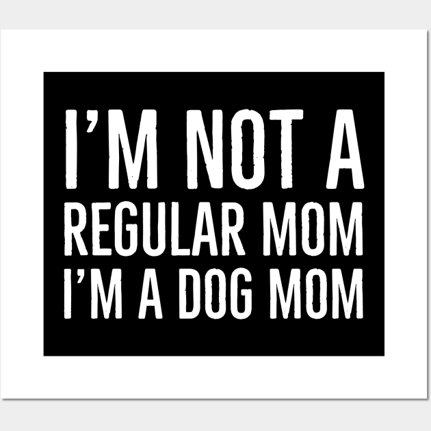 I'm Not A Regular Mom I'm A Dog Mom Wall Art by evokearo